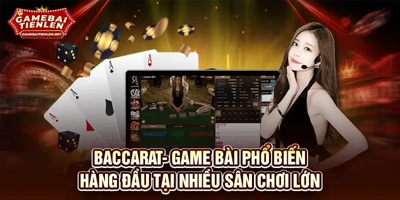 Baccarat- Game bài phổ biến hàng đầu tại nhiều sân chơi lớn