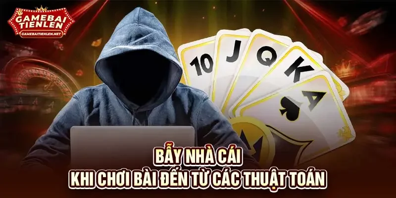 Bẫy nhà cái khi chơi bài đến từ các thuật toán