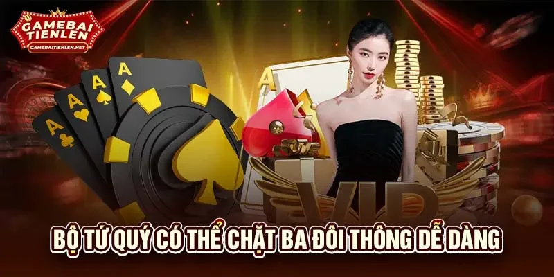 Bộ tứ quý có thể chặt ba đôi thông dễ dàng