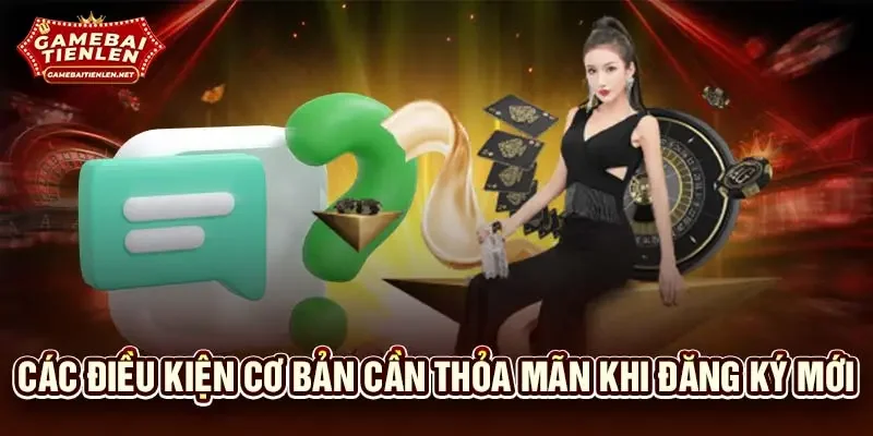 Các điều kiện cơ bản cần thỏa mãn khi đăng ký mới