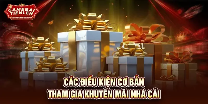 Các điều kiện cơ bản tham gia khuyến mãi nhà cái