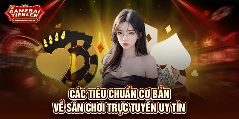 Các tiêu chuẩn cơ bản về sân chơi trực tuyến uy tín