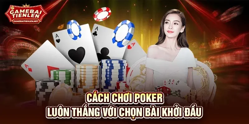 Cách chơi poker luôn thắng với chọn bài khởi đầu