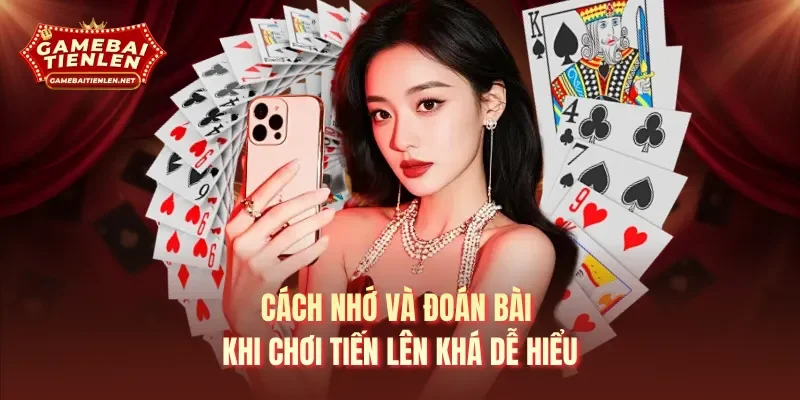 Cách nhớ và đoán bài khi chơi tiến lên khá dễ hiểu