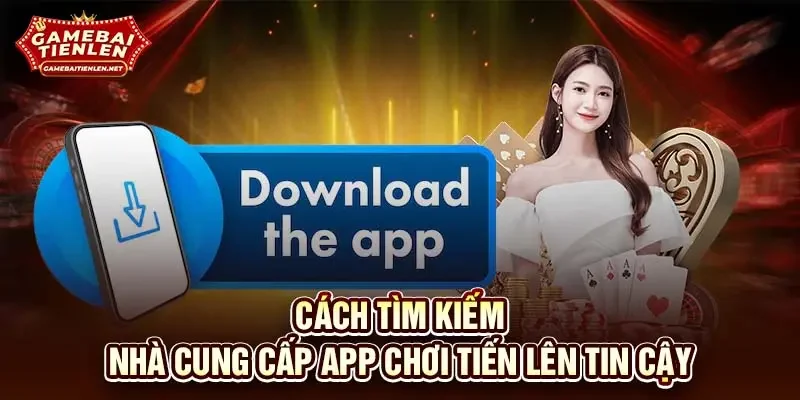 Cách tìm kiếm nhà cung cấp app chơi tiến lên tin cậy