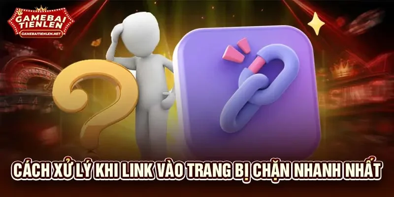Cách xử lý khi link vào trang bị chặn nhanh nhất