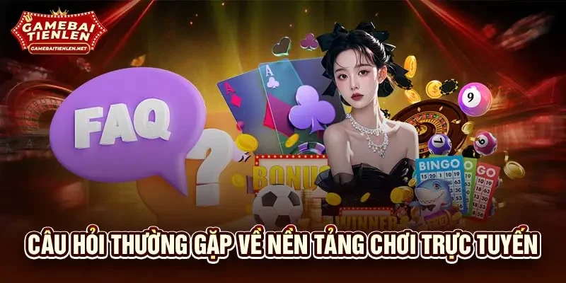 Câu hỏi thường gặp về nền tảng chơi trực tuyến