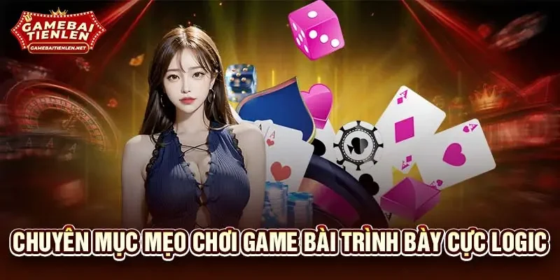 Chuyên mục mẹo chơi game bài trình bày cực logic