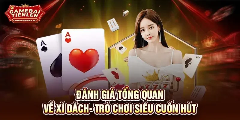 Đánh giá tổng quan về Xì Dách- Trò chơi siêu cuốn hút