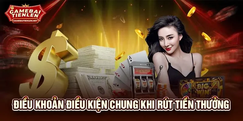 Điều khoản điều kiện chung khi rút tiền thưởng