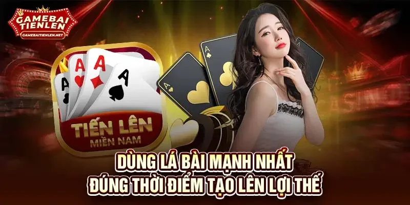 Dùng lá bài mạnh nhất đúng thời điểm tạo lên lợi thế 