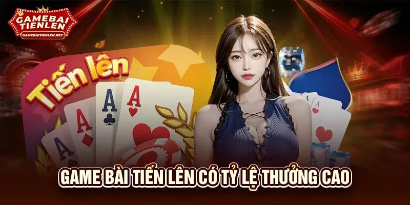 Game bài tiến lên có tỷ lệ thưởng cao