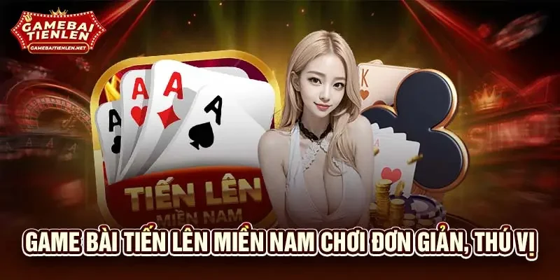 Game bài tiến lên miền Nam chơi đơn giản, thú vị