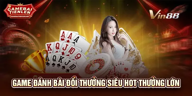 Game đánh bài đổi thưởng siêu hot thưởng lớn
