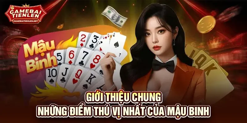 Giới thiệu chung những điểm thú vị nhất của Mậu Binh