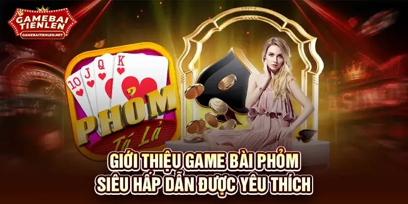 Giới thiệu game bài Phỏm siêu hấp dẫn được yêu thích 