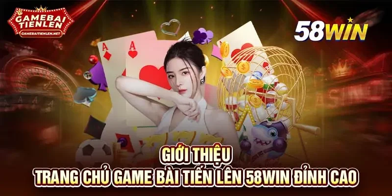 Giới thiệu trang chủ game bài Tiến Lên 58WIN đỉnh cao