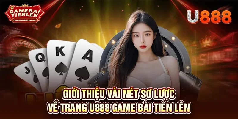 Giới thiệu vài nét sơ lược về trang U888 game bài Tiến Lên