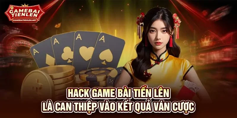 Hack game bài tiến lên là can thiệp vào kết quả ván cược