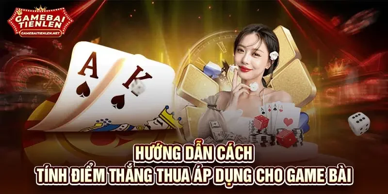 Hướng dẫn cách tính điểm thắng thua áp dụng cho game bài