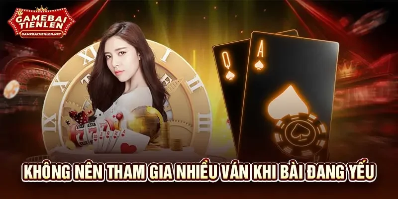 Không nên tham gia nhiều ván khi bài đang yếu