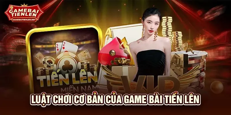 Luật chơi cơ bản của game bài tiến lên 