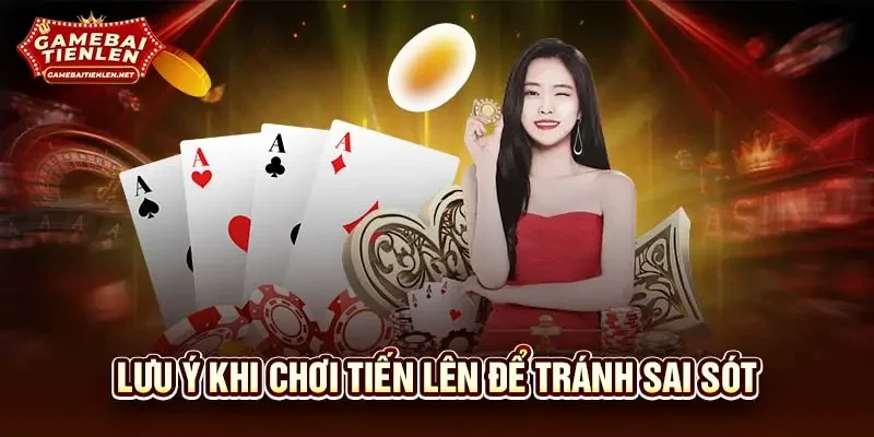 Lưu ý khi chơi Tiến Lên để tránh sai sót