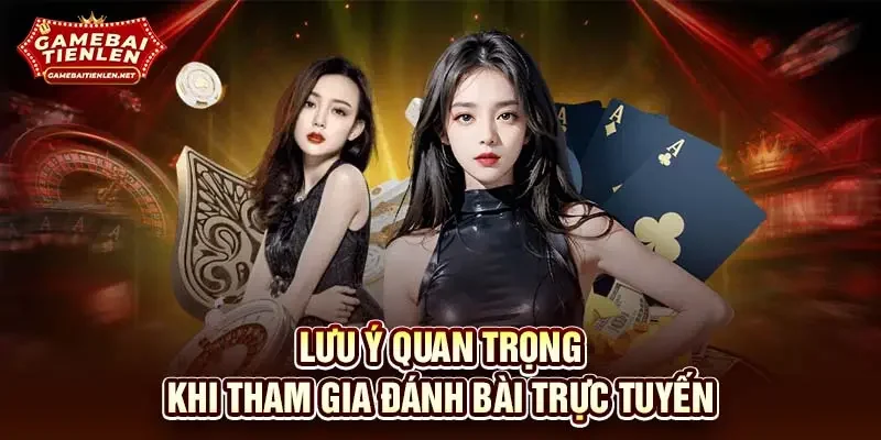 Lưu ý quan trọng khi tham gia đánh bài trực tuyến