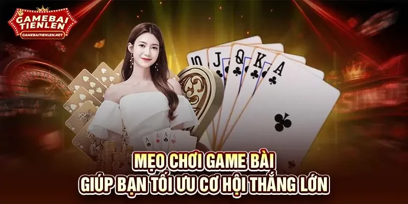 Mẹo chơi game bài giúp bạn tối ưu cơ hội thắng lớn