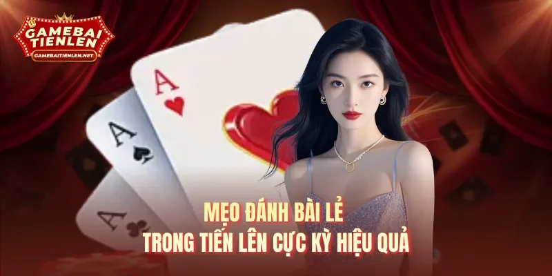 Mẹo đánh bài lẻ trong tiến lên cực kỳ hiệu quả