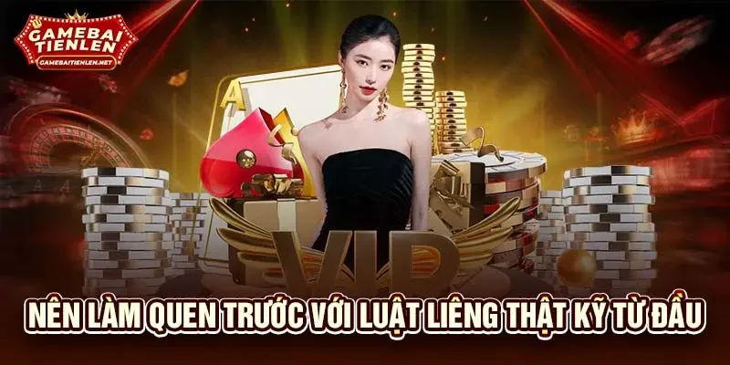 Nên làm quen trước với luật liêng thật kỹ từ đầu