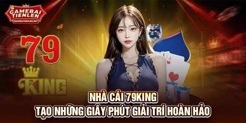 Nhà cái 79KING tạo những giây phút giải trí hoàn hảo