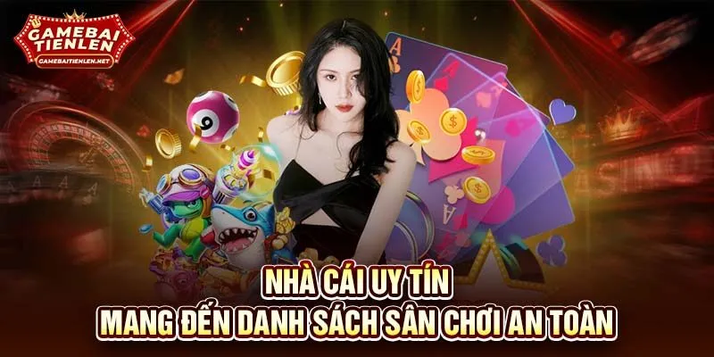 Nhà cái uy tín mang đến danh sách sân chơi an toàn