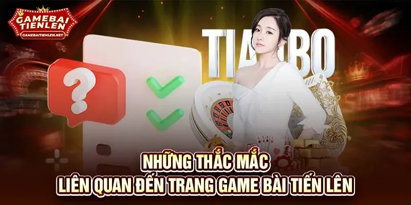 Những thắc mắc liên quan đến trang Game Bài Tiến Lên