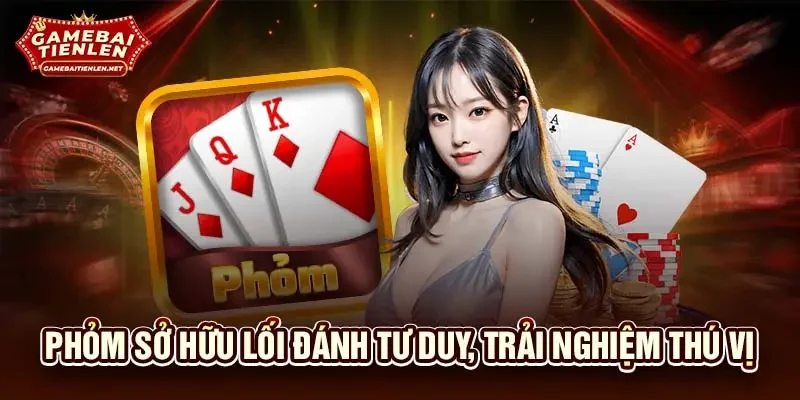 Phỏm sở hữu lối đánh tư duy, trải nghiệm thú vị