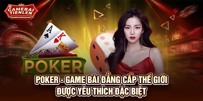 Poker - Game bài đẳng cấp thế giới được yêu thích đặc biệt