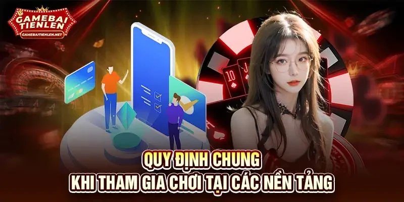Quy định chung khi tham gia chơi tại các nền tảng