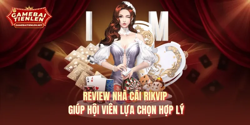 Review nhà cái Rikvip giúp hội viên lựa chọn hợp lý