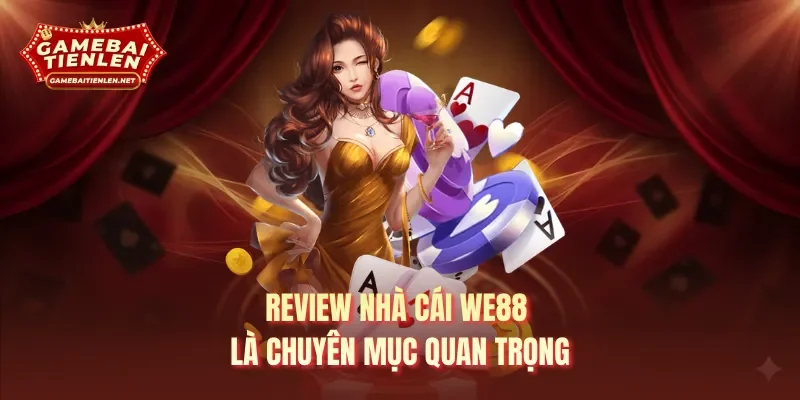 Review nhà cái WE88 là chuyên mục quan trọng