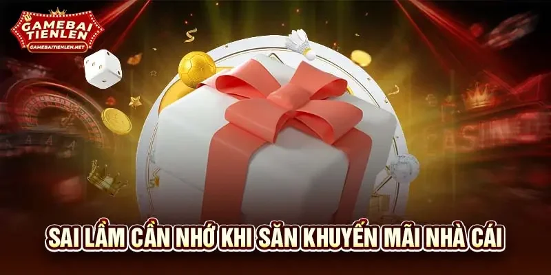Sai lầm cần nhớ khi săn khuyến mãi nhà cái