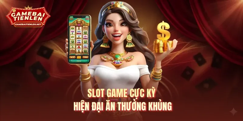 Slot game cực kỳ hiện đại ăn thưởng khủng