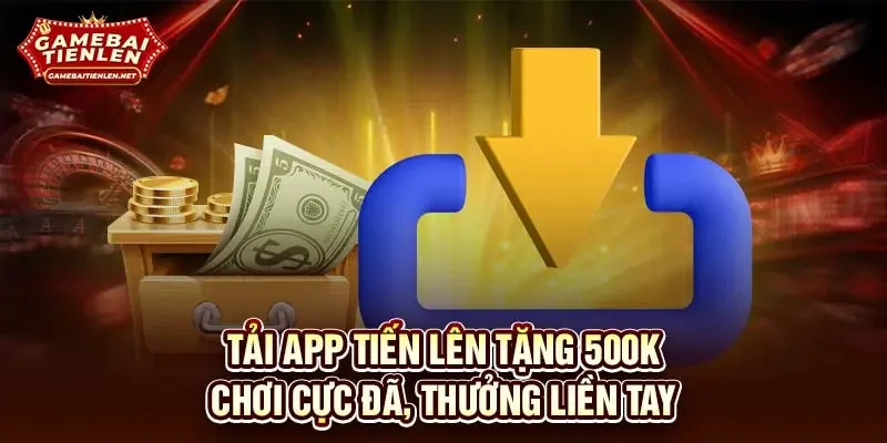 Tải app tiến lên tặng 500K
