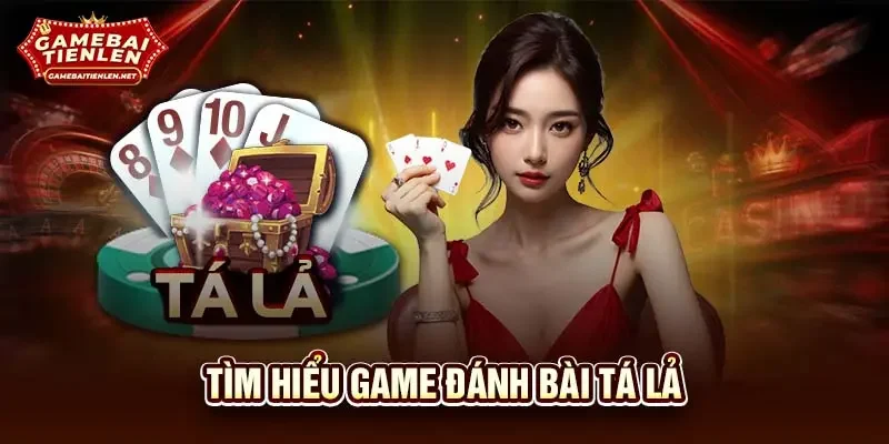 Tìm hiểu game đánh bài tá lả
