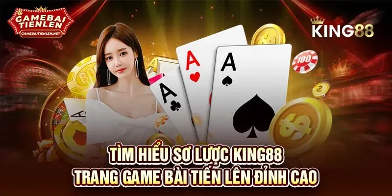Tìm hiểu sơ lược King88- Trang game bài Tiến Lên đỉnh cao