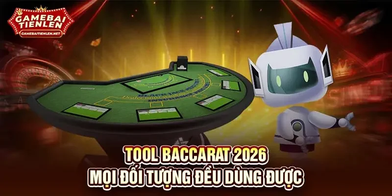 Tool baccarat 2026 mọi đối tượng đều dùng được