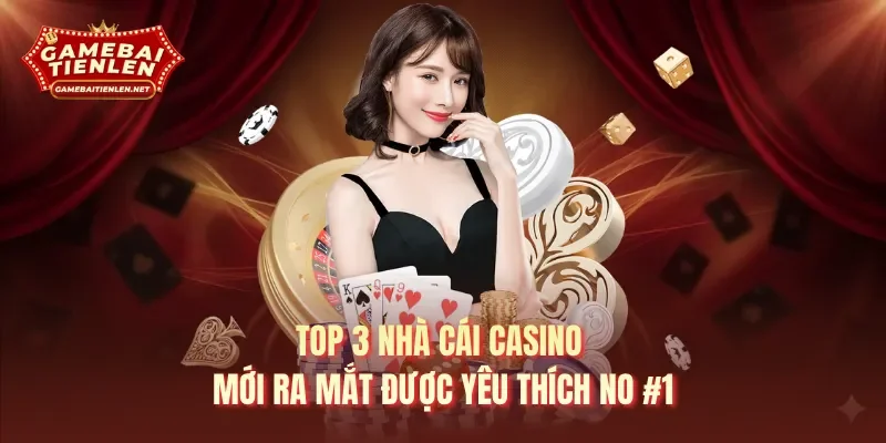 Top 3 nhà cái casino mới ra mắt được yêu thích no #1