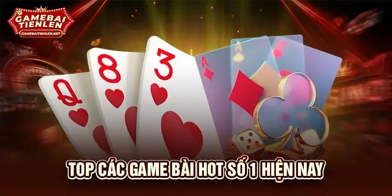 Top các game bài hot số 1 hiện nay
