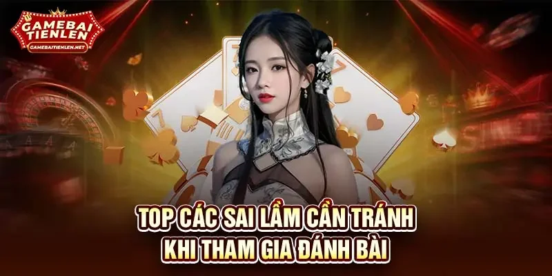 Top các sai lầm cần tránh khi tham gia đánh bài