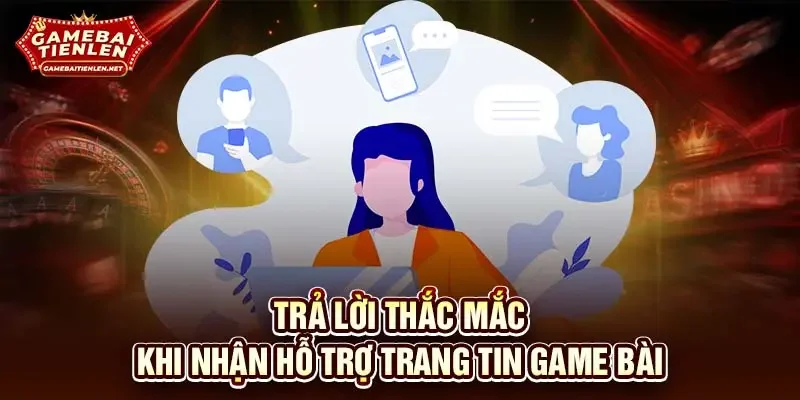 Trả lời thắc mắc khi nhận hỗ trợ trang tin Game Bài