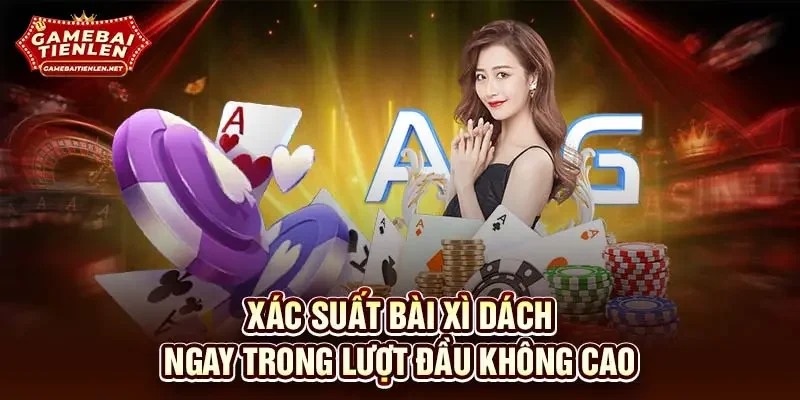 Xác suất bài xì dách ngay trong lượt đầu không cao